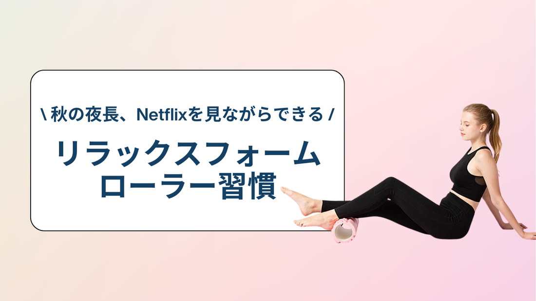秋の夜長、Netflixを見ながらできるリラックスフォームローラー習慣